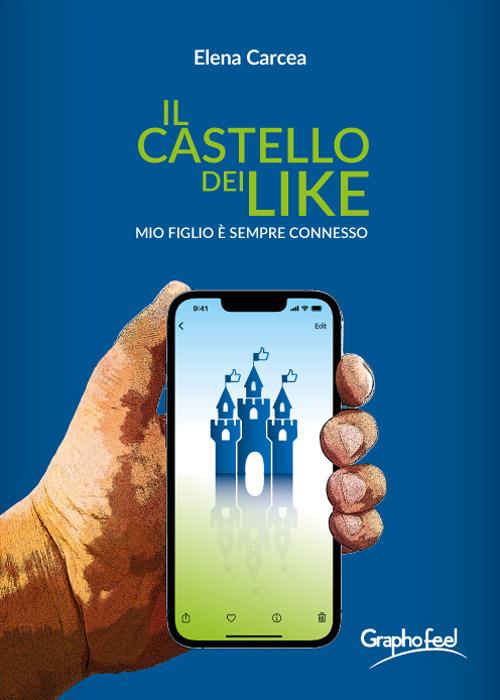 Il castello dei like. Mio figlio è sempre connesso - Elena Carcea - copertina