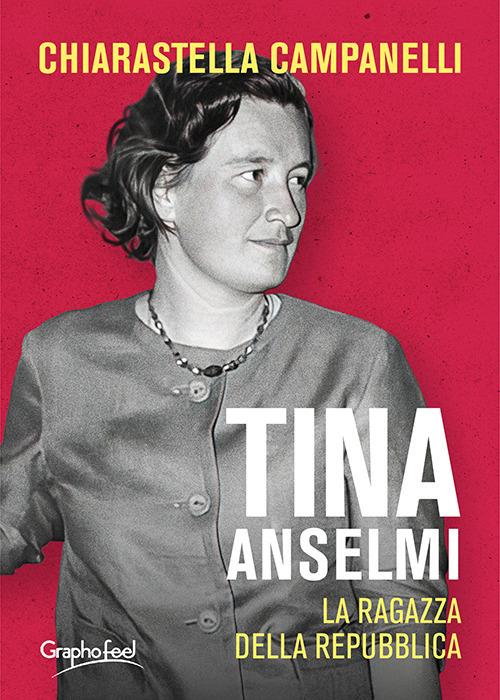 Tina Anselmi. La ragazza della repubblica - Chiarastella Campanelli - copertina