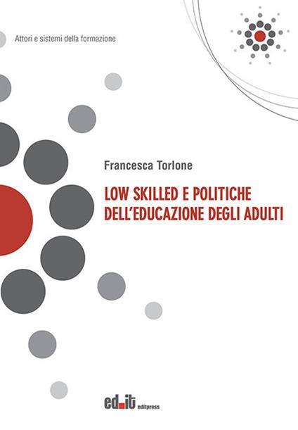 Low skilled e politiche dell'educazione degli adulti - Francesca Torlone - copertina