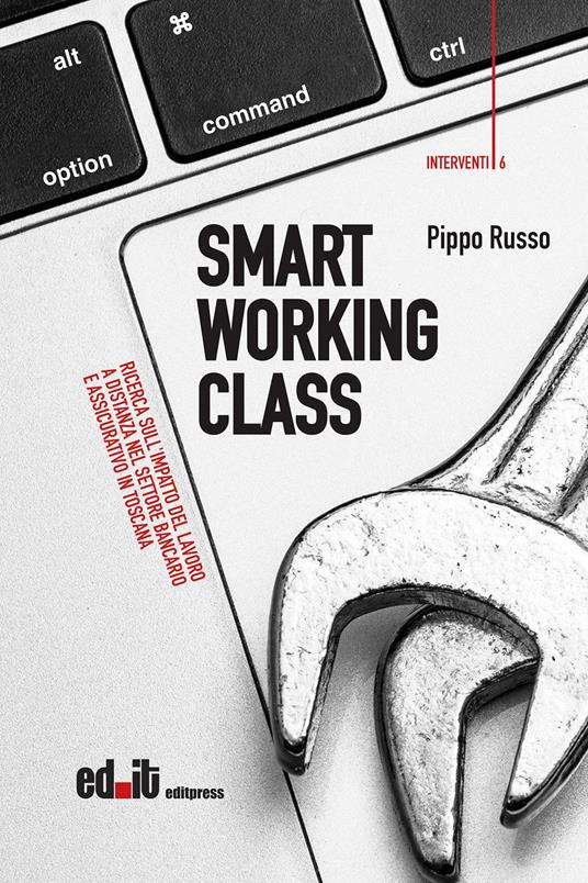 Smart working class. Ricerca sull'impatto del lavoro a distanza nel settore bancario e assicurativo in Toscana - Pippo Russo - copertina