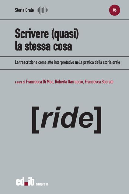 Scrivere (quasi) la stessa cosa. La trascrizione come atto interpretativo nella pratica della storia orale - copertina