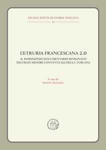 L'Etruria francescana 2.0. Il patrimonio documentario ritrovato dei frati minori conventuali della Toscana