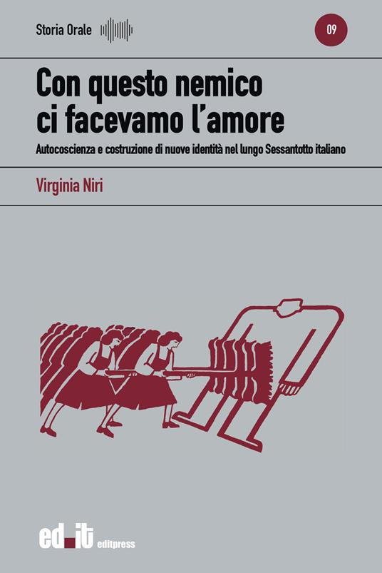 Con questo nemico ci facevamo l'amore. Autocoscienza e costruzione di nuove identità nel lungo Sessantotto italiano - Virginia Niri - copertina