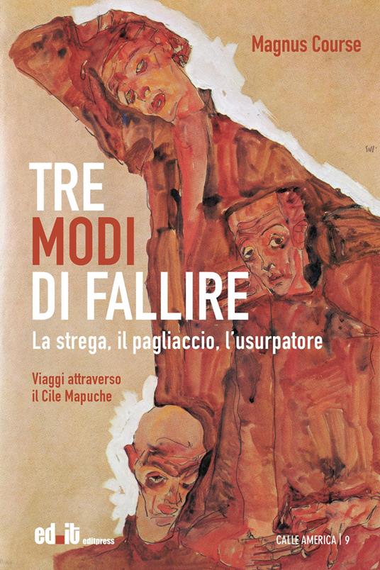 Tre modi di fallire. La strega, il pagliaccio, l’usurpatore. Viaggi attraverso il Cile Mapuche - Magnus Course - copertina