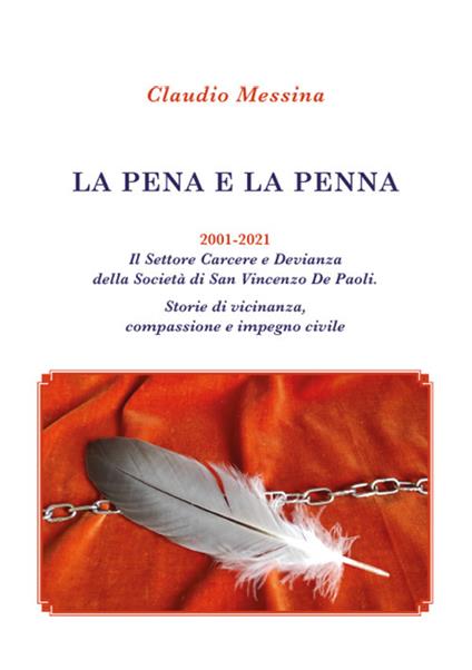 La pena e la penna. 2001-2021. Il Settore Carcere e Devianza della Società di San Vincenzo De Paoli. Storie di vicinanza, compassione e impegno civile - Claudio Messina - copertina