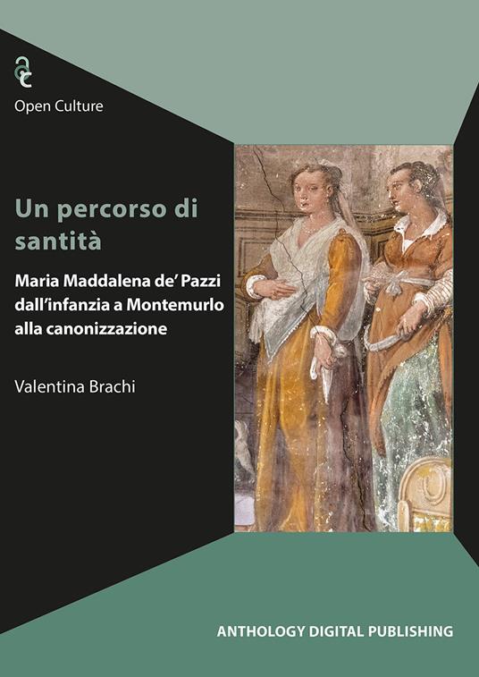 Un percorso di santità. Maria Maddalena de' Pazzi dall'infanzia a Montemurlo alla canonizzazione - Valentina Brachi - copertina