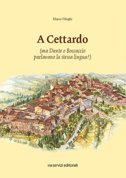 A Cettardo (ma Dante e Boccaccio parlavano la stessa lingua?) - Marco Dilaghi - copertina