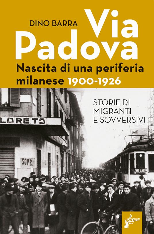 Via Padova. Nascita di una periferia milanese. 1900-1926 - Dino Barra - copertina