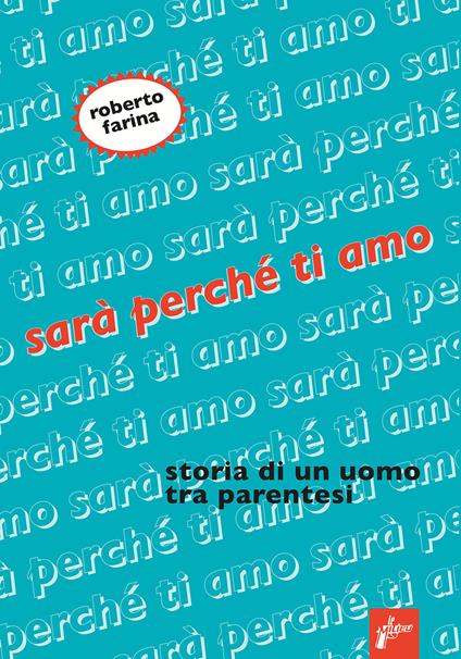 Sarà perché ti amo. Storia di un uomo tra parentesi - Roberto Farina - copertina