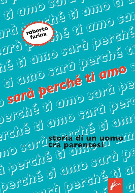 Sarà perché ti amo. Storia di un uomo tra parentesi - Roberto Farina - copertina