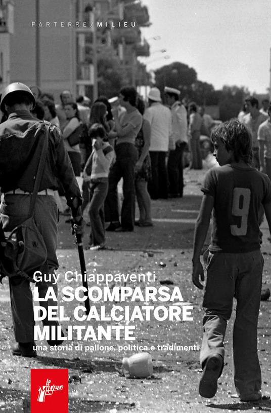 La scomparsa del calciatore militante. Una storia di pallone, politica e tradimenti - Guy Chiappaventi - ebook