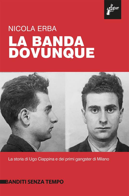La banda dovunque. La storia di Ugo Ciappina e dei primi gangster di Milano - Nicola Erba - copertina