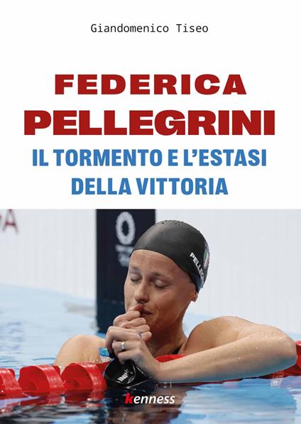 Federica Pellegrini. Il tormento e l'estasi della vittoria - Giandomenico Tiseo - copertina