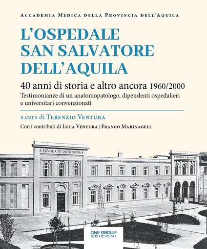 L' ospedale San Salvatore dell'Aquila. 40 anni di storia e altro ancora 1960/2000. Testimonianze di un anatomopatologo, dipendenti ospedalieri e universitari convenzionati - copertina