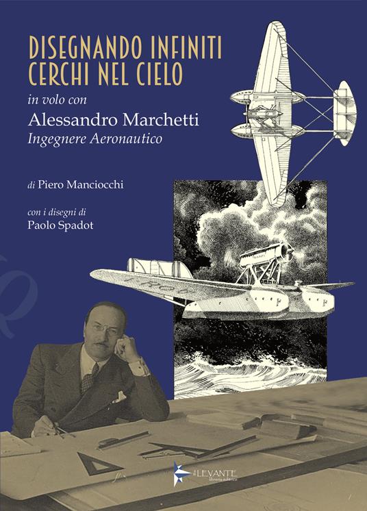 Disegnando infiniti cerchi nel cielo. In volo con Alessandro Marchetti ingegnere aeronautico. Ediz. illustrata - Piero Manciocchi - copertina