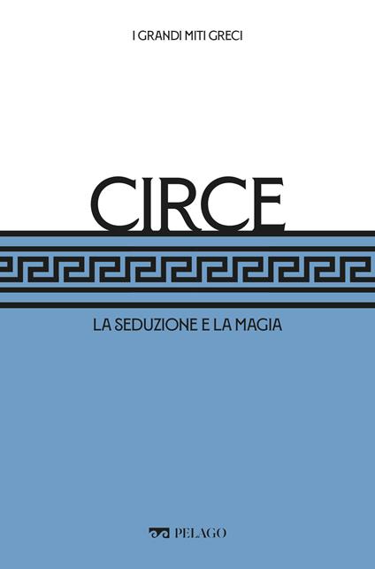 Circe. La seduzione e la magia - Flavia Fiocchi,Cristiana Franco - ebook