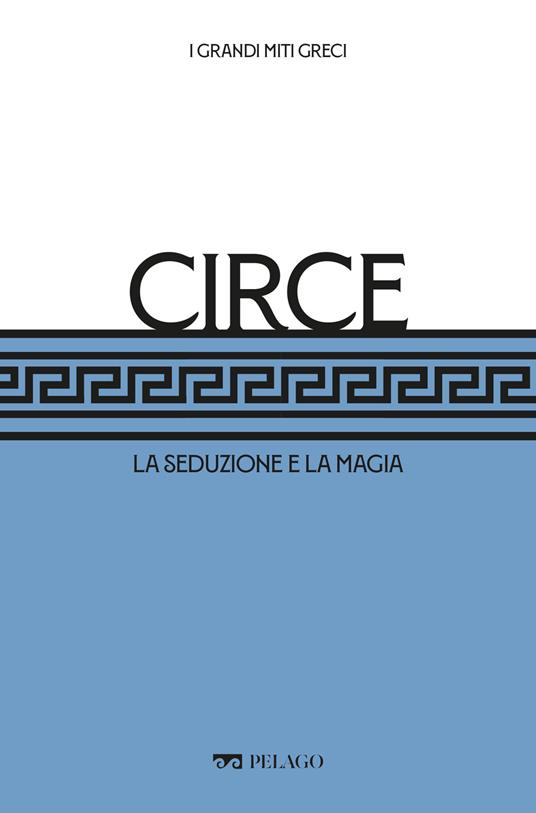 Circe. La seduzione e la magia - Flavia Fiocchi,Cristiana Franco - ebook