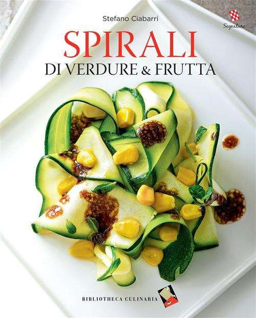 Spirali di verdure e frutta. Ediz. illustrata - Stefano Ciabarri,Olivier Maupas - ebook