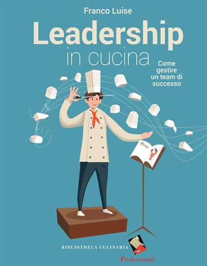Leadership in cucina. Come gestire un team di successo - Franco Luise - copertina