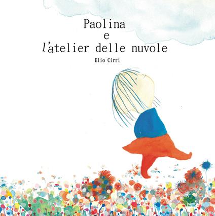 Paolina e l'atelier delle nuvole. Ediz. illustrata - Elio Cirri - copertina