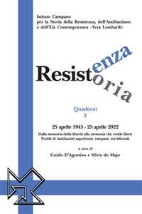 Resistenza resistoria: 25 aprile 1945-25 aprile 2022. Dalla memoria della libertà alla memoria che rende liberi. Profili di antifascisti napoletani, campani, meridionali