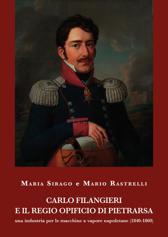 Carlo Filangieri e il regio opificio di Pietrarsa. Una industria per le macchine a vapore napoletane (1840-1860) - Maria Sirago,Mario Rastrelli - copertina