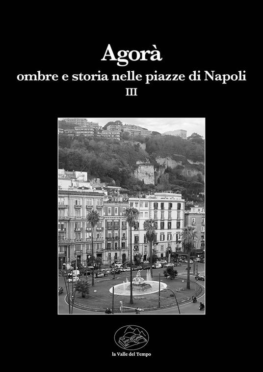 Agorà. Ombre e storia nelle piazze di Napoli. Vol. 3 - copertina