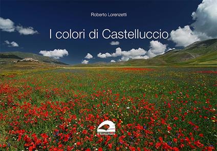 I colori di Castelluccio. Ediz. a colori - Roberto Lorenzetti - copertina