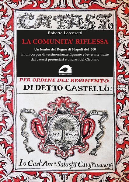 La comunità riflessa. Un lembo del Regno di Napoli del ‘700 in un corpus di testimonianze figurate e letterarie tratte dai catasti preonciari e onciari del Cicolano - Roberto Lorenzetti - copertina