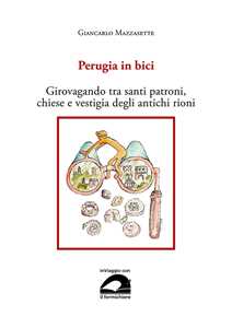 Perugia in bici. Girovagando tra santi patroni, chiese e vestigia degli antichi rioni