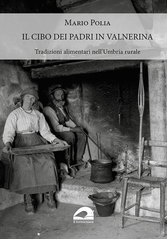 Il cibo dei padri in Valnerina. Tradizioni alimentari nell'Umbria rurale - Mario Polia - copertina