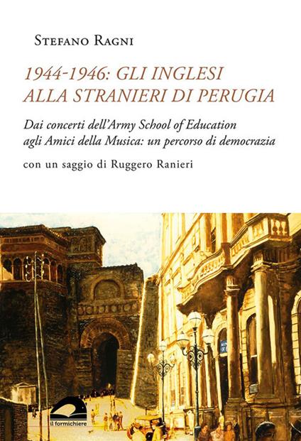 1944-1946: gli inglesi alla Stranieri di Perugia. Dai concerti dell’Army School of Education agli Amici della Musica: un percorso di democrazia - Stefano Ragni - copertina