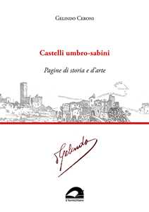Castelli umbro-sabini. Pagine di storia e d'arte