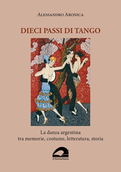 Dieci passi di tango. La danza argentina tra memorie, costume, letteratura, storia - Alessandro Aronica - copertina
