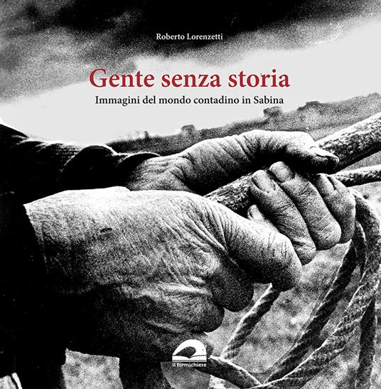 Gente senza storia. Immagini del mondo contadino in Sabina - Roberto Lorenzetti - copertina