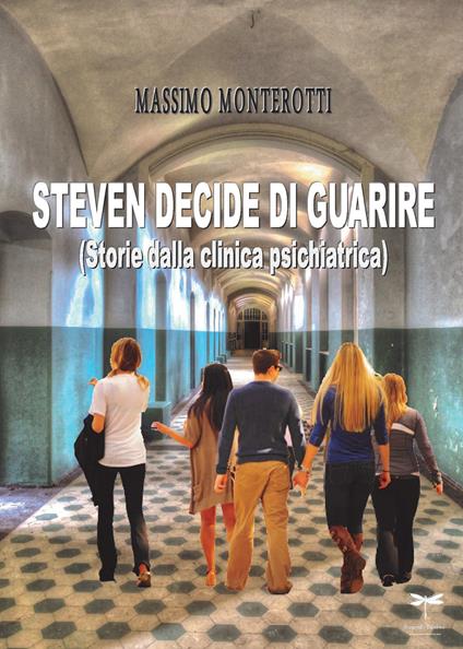 Steven decide di guarire. Storie dalla clinica psichiatrica - Massimo Monterotti - copertina