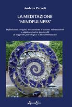 La meditazione «mindfulness». Definizione, origini, meccanismi d'azione, misurazioni e applicazioni in protocolli di supporto psicologico e di riabilitazione