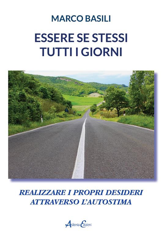 Essere se stessi tutti i giorni. Realizzare i propri desideri attraverso l'autostima - Marco Basili - copertina