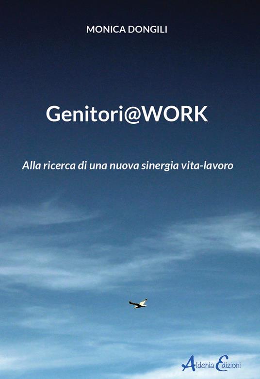 Genitori@work. Alla ricerca di una nuova sinergia vita-lavoro - Monica Dongili - copertina
