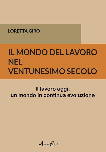 Il mondo del lavoro nel ventunesimo secolo. Il lavoro oggi: un mondo in continua evoluzione - Loretta Giro - copertina