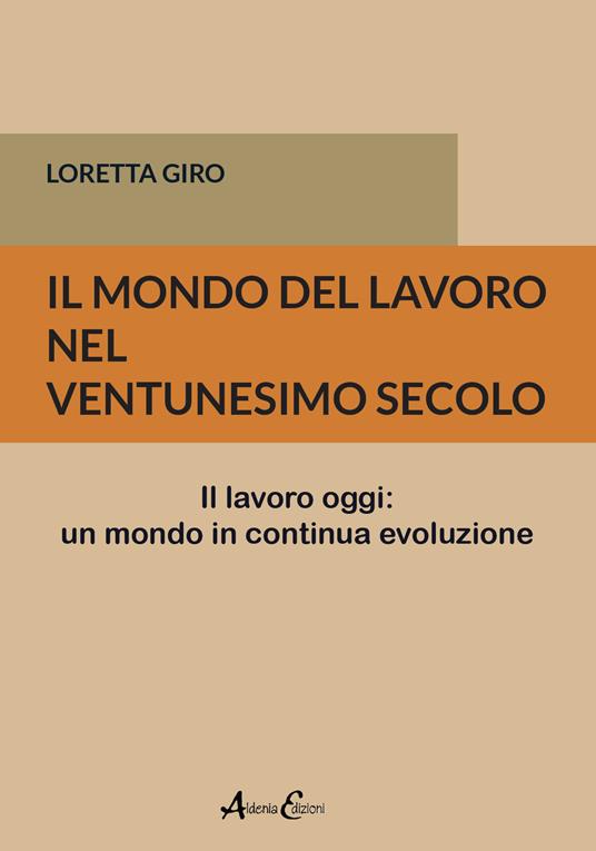 Il mondo del lavoro nel ventunesimo secolo. Il lavoro oggi: un mondo in continua evoluzione - Loretta Giro - copertina