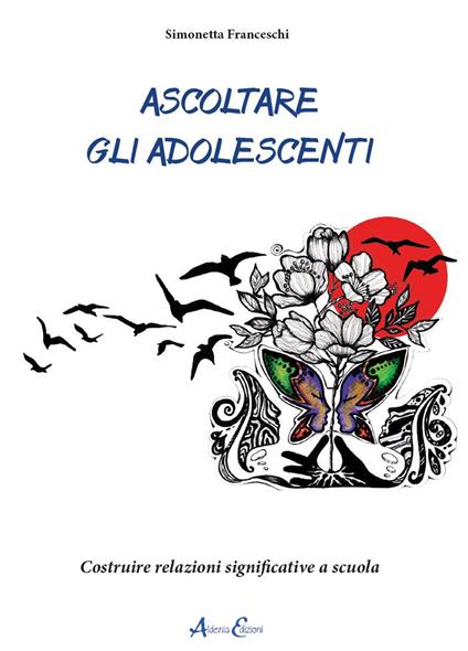 Ascoltare gli adolescenti. Costruire relazioni significative a scuola - Simonetta Franceschi - copertina