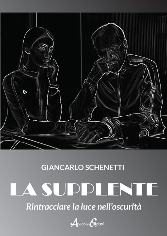 La supplente. Rintracciare la luce nell'oscurità - Giancarlo Schenetti - copertina