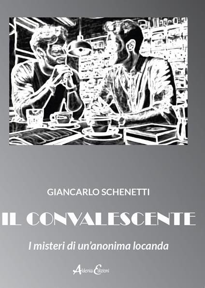 Il convalescente. I misteri di un'anonima locanda - Giancarlo Schenetti - copertina