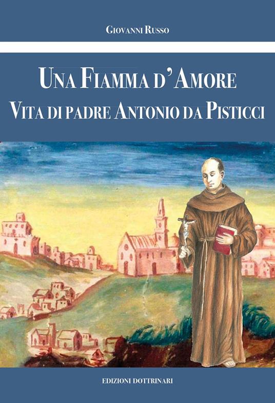 Una fiamma d'amore. Vita di Padre Antonio da Pisticci - Giovanni Russo - copertina