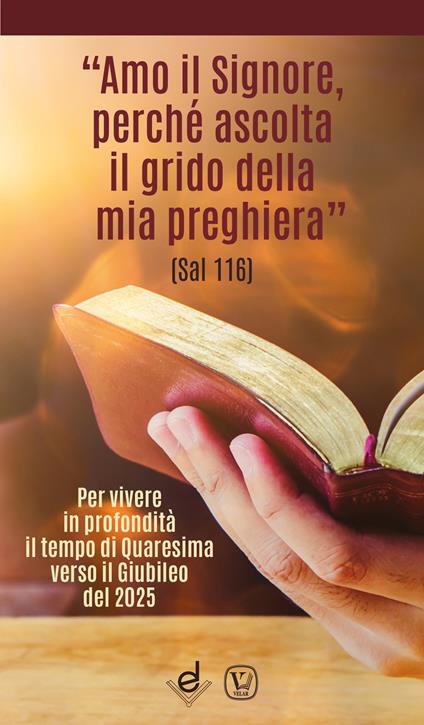 «Amo il Signore, perché ascolta il grido della mia preghiera» (Sal 116). Per vivere in profondità il tempo di Quaresima verso il Giubileo del 2025 - copertina