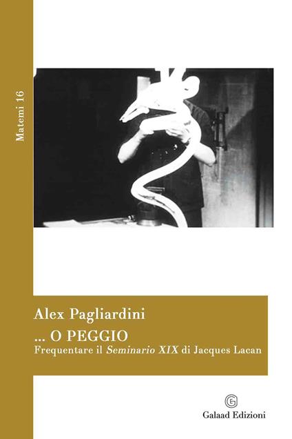 ... o peggio. Frequentare il Seminario XIX di Jacques Lacan - Alex Pagliardini - copertina