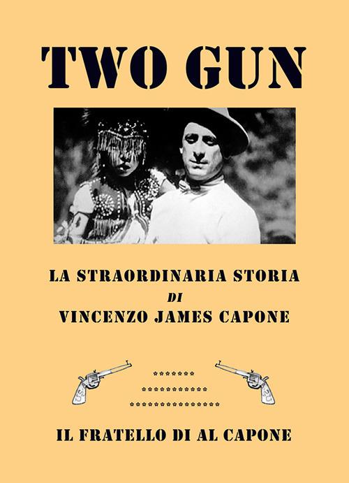Two gun. La straordinaria storia di Vincenzo James Capone. Il fratello di Al Capone - Vittorio Bocchi - copertina
