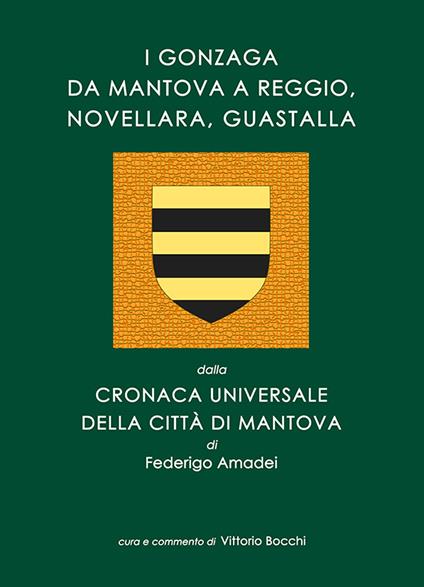 I Gonzaga da Mantova a Reggio, Novellara, Guastalla. dalla Cronaca Universale della città di Mantova di Federigo Amadei. Con in appendice al volume due alberi genealogici in folio tratti dalla Cronaca - copertina