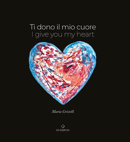 Ti dono il mio cuore. I give you my heart - Maria Cristelli - copertina